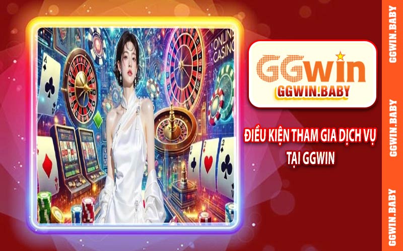 Điều kiện khi tham gia dịch vụ tại GGWIN