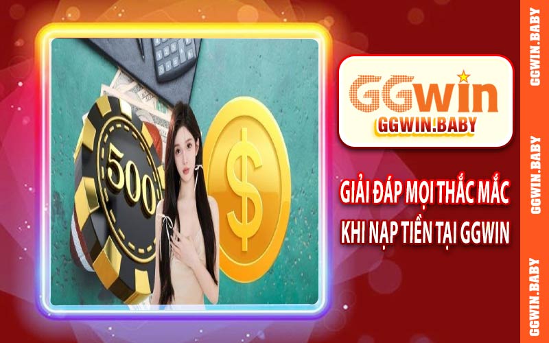 Giải đáp mọi thắc mắc khi nạp tiền tại GGWIN