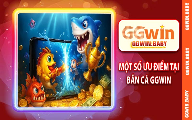 Một số ưu điểm khi tham gia bắn cá tại GGWIN