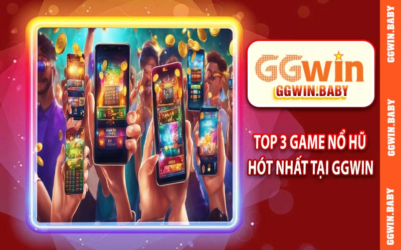 Tốp 3 game nổ hũ hót nhất tại GGWIN