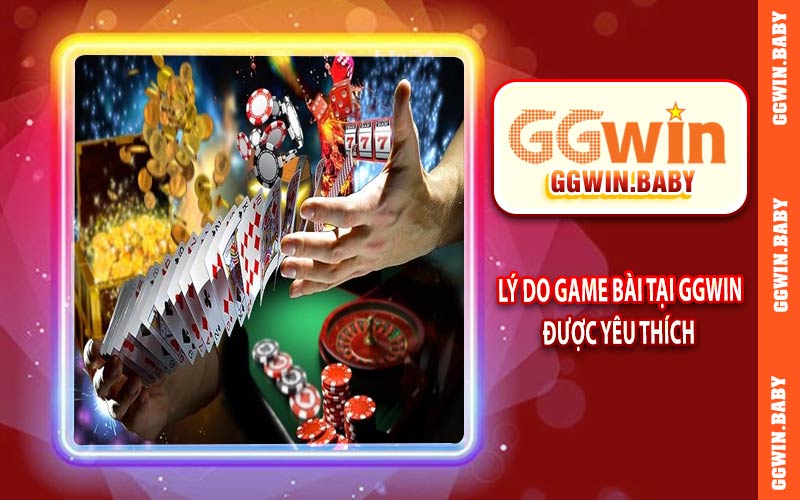 Lý do game bài GGWIN được yêu thích